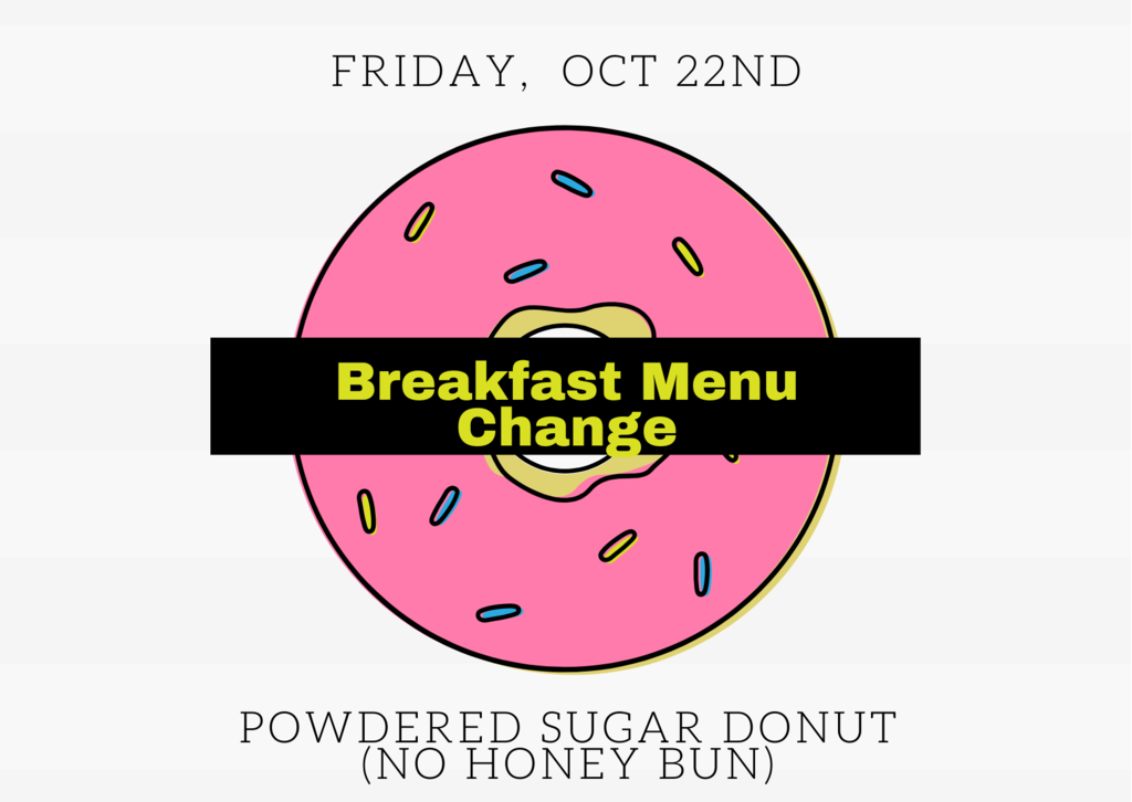 Text at the top: Friday, Oct 22nd, Image of pink donut with sprinkles, text overlay: Breakfast menu change, Text at the bottom: Powdered sugar donut (No Honey Bun)